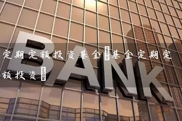 定期定额投资基金(基金定期定额投资) 基金基础教程 第1张-学习理财网 定期定额投资基金(基金定期定额投资) (https://www.cnq.net/) 基金基础教程 第1张