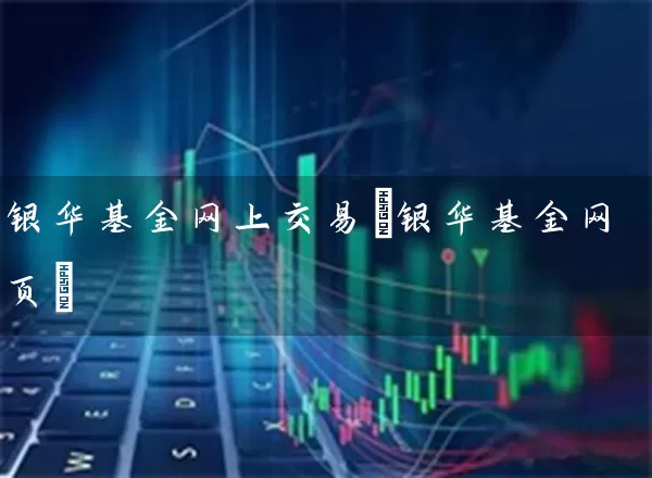 银华基金网上交易(银华基金网页) 基金基础教程 第1张-学习理财网 银华基金网上交易(银华基金网页) (https://www.cnq.net/) 基金基础教程 第1张