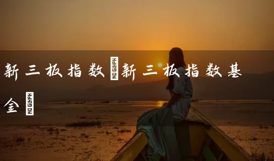 新三板指数(新三板指数基金) 基金基础教程 第1张-学习理财网 新三板指数(新三板指数基金) (https://www.cnq.net/) 基金基础教程 第1张