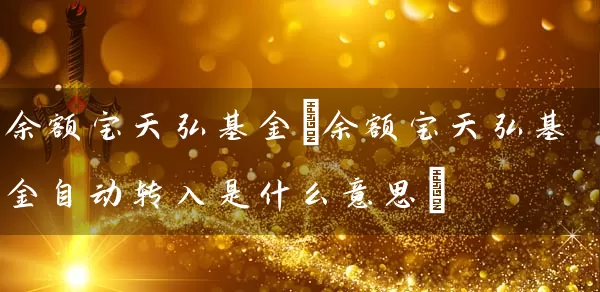 余额宝天弘基金(余额宝天弘基金自动转入是什么意思) 基金基础教程 第1张-学习理财网 余额宝天弘基金(余额宝天弘基金自动转入是什么意思) (https://www.cnq.net/) 基金基础教程 第1张