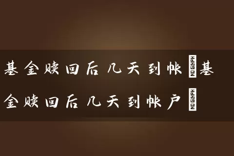 基金赎回后几天到帐(基金赎回后几天到帐户) (https://www.cnq.net/) 基金基础教程 第1张