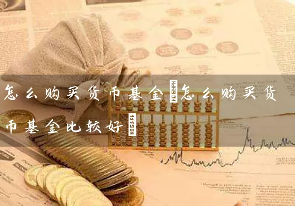 怎么购买货币基金(怎么购买货币基金比较好) (https://www.cnq.net/) 基金基础教程 第1张