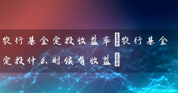 农行基金定投收益率(农行基金定投什么时候有收益) (https://www.cnq.net/) 基金基础教程 第1张