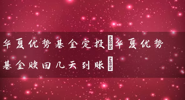华夏优势基金定投(华夏优势基金赎回几天到账) (https://www.cnq.net/) 基金基础教程 第1张