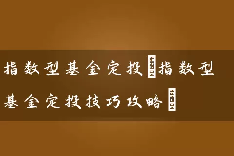 指数型基金定投(指数型基金定投技巧攻略) (https://www.cnq.net/) 基金基础教程 第1张