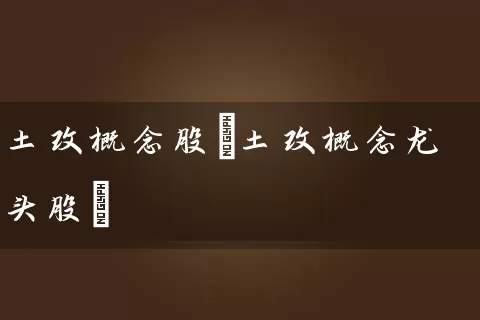 土改概念股(土改概念龙头股) (https://www.cnq.net/) 股票基础教程 第1张