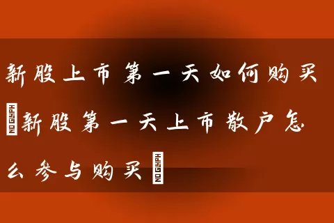 新股上市第一天如何购买(新股第一天上市散户怎么参与购买) (https://www.cnq.net/) 股票基础教程 第1张